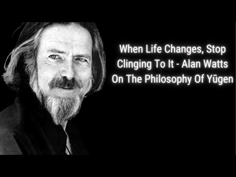 When Life Changes, Stop Clinging To It - Alan Watts On The Philosophy Of Yūgen