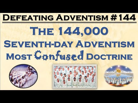 Defeating Adventism #144– Seventh-Day Adventist Confusing and Contradictory Doctrine of the 144,000