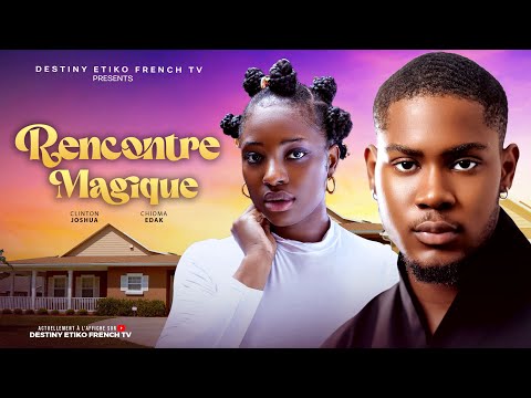 RENCONTRE MAGIQUE - CLINTON JOSHUA, CHIOMA EDAK, UWECHI AMARACHI FILM NIGÉRIAN COMPLET EN FRANÇAIS