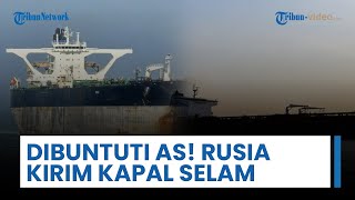 AS Kejar Kapal Venezuela, Rusia Kerahkan Kapal Selam Kawal Tanker Marinera di Atlantik