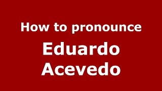 How to pronounce Eduardo Acevedo