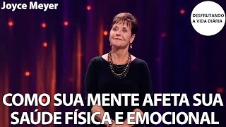 COMO SUA MENTE AFETA SUA SAÚDE FÍSICA E EMOCIONAL | Joyce Meyer