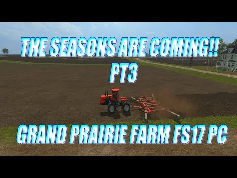 THE SEASONS ARE COMING!! PT3 GRAND PRAIRIE FARM FS17 PC