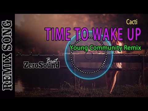 Time To Wake Up Young Community Remix   Cacti