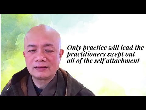 Somente a prática levará o praticante a eliminar todos os apegos a si mesmo. Venerável Minh Ngọc
