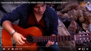 nunca te amo  (SAMAY PERALTA) VIDEO OFICIAL OTAVALO ECUADOR 2017