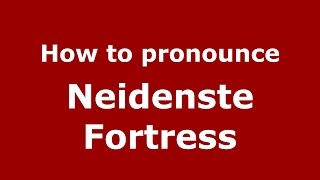 How to pronounce Neidenste Fortress