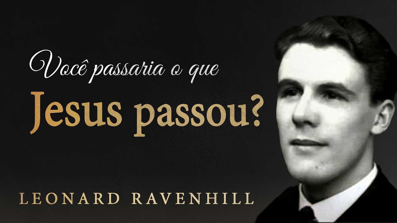 Você passaria o que Jesus passou? - Leonard Ravenhill