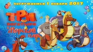 Три Богатыря и Морской царь - В кино с 1 января