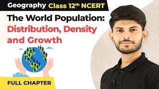The World Population Distribution Density Growth Full Chapter Explanation Class 12 Geography 2022-23