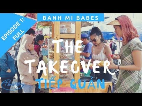 The Take Over 2018 l Episode 1: Bánh Mì Babes (Tiếp Quản: Tập 1)