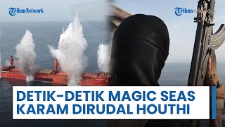 Detik-detik Kapal Magic Seas Tenggelam di Laut Merah, 2 Kali Diserang Drone & Dirudal Houthi