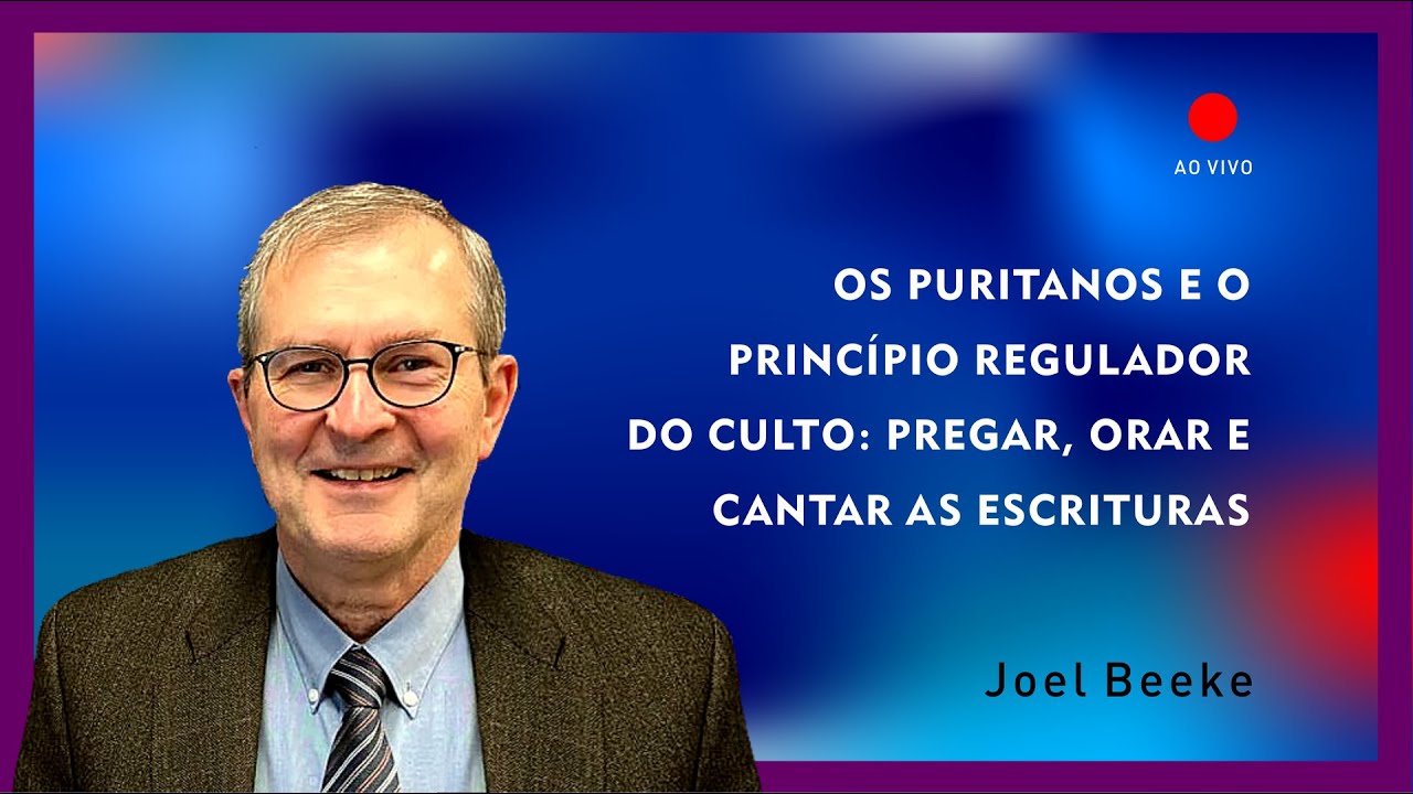 Os Puritanos e o Princípio Regulador do Culto | Dr. Joel Beeke
