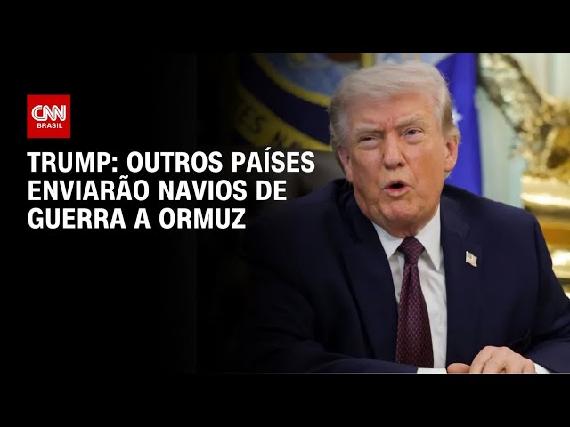 EUA e outros países enviarão navios de guerra para Ormuz, diz Trump | AGORA CNN