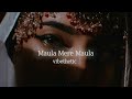 Maula Mere Maula Slow Reverb