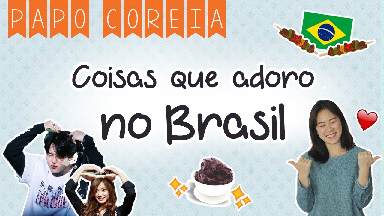 Coisas Que Adoro No Brasil~! 내가 브라질에서 가장 좋아하는 것들!