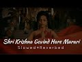 Shri Krishna Govind Hare Murari Slowed Reverbed Mahabharat Slowed And Reverbed Songs