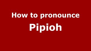 How to pronounce Pipioh
