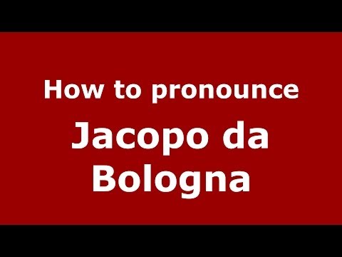 How to pronounce Jacopo da Bologna (Italian/Italy) - PronounceNames.com