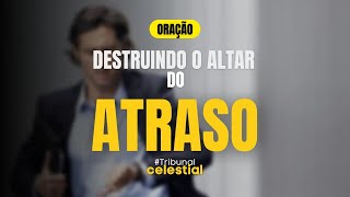 #06 - IDENTIFICANDO ALTARES - DESTRUINDO O ALTAR DO ATRASO