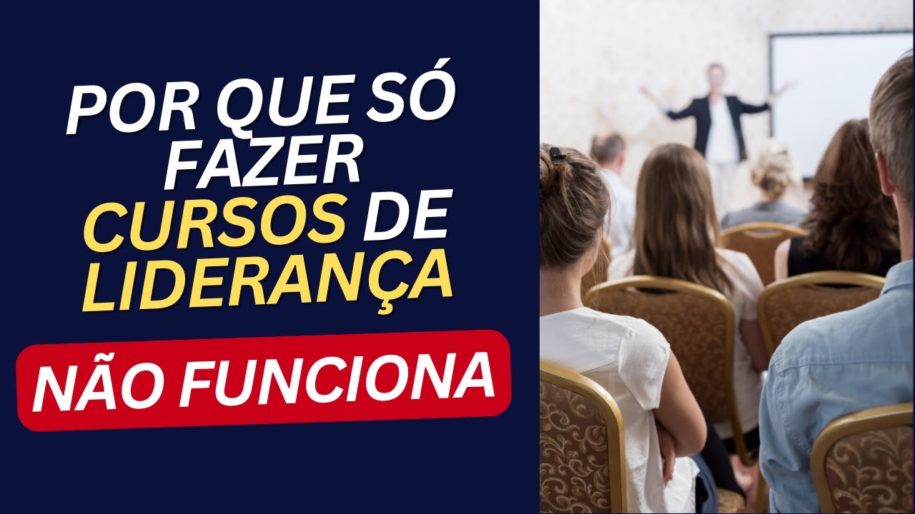 Por que só fazer Cursos de Liderança não Funciona? Como Desbloquear Sua Liderança de Vez!