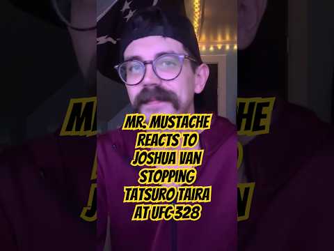 Mr. Mustache Reacts To Joshua Van Stopping Tatsuro Taira At UFC 328