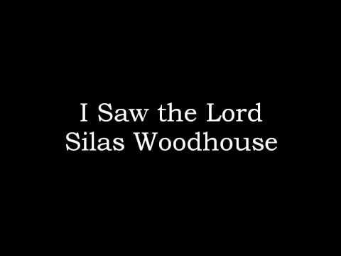 I Saw the Lord ~ Silas Woodhouse