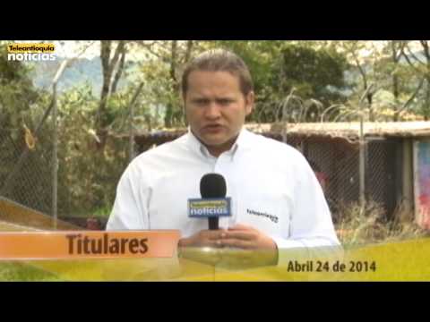 Titulares de Teleantioquia Noticias AM - Jueves 24 de abril 2014