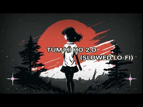 TUM HI HO 2.O - ARIJIT SINGH [SLOWED LOFI MUSIC]