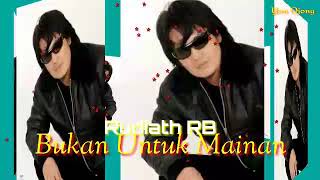 Download lagu Bukan Untuk Mainan | Rudiath RB mp3 Download lagu Bukan Untuk Mainan | Rudiath RB mp3