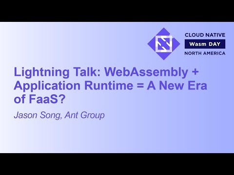 Lightning Talk: WebAssembly + Application Runtime = A New Era of FaaS? - Jason Song, Ant Group