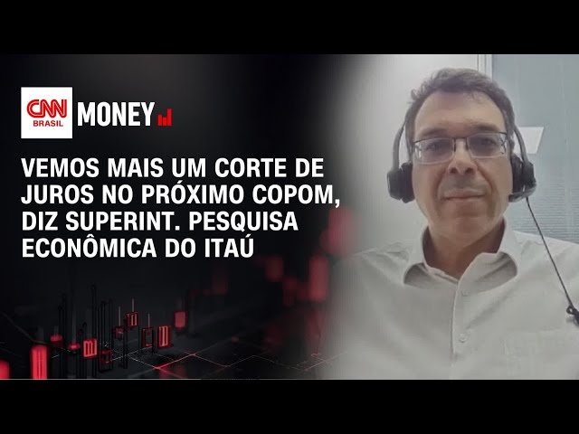Vemos mais um corte de juros no próximo Copom, diz superint. pesquisa econômica do Itaú | MONEY NEWS