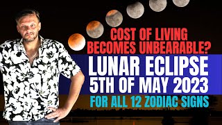 Lunar Eclipse 5th of May 2023 for all zodiac 12 signs | Cost of living becomes ubearable?