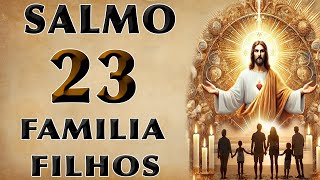 SALMO 23 ORAÇÃO PELA FAMILIA E PELOS FILHOS