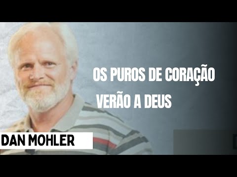 DAN MOHLER - OS PUROS DE CORAÇÃO VERÃO A DEUS