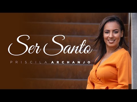 Ser Santo - Priscila Archanjo