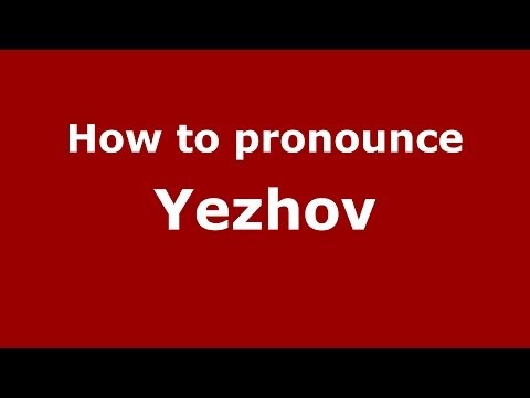 How to pronounce Yezhov (Russian/Russia) - PronounceNames.com