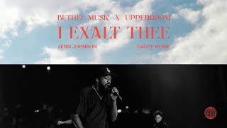 I Exalt Thee (Spontaneous) - Jenn Johnson, Dante Bowe  | Bethel Music x UPPERROOM
