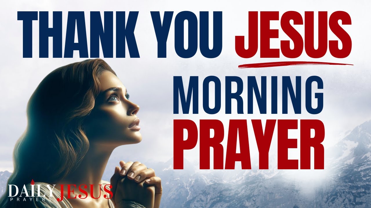 THANK YOU JESUS MORNING PRAYER (A Blessed Prayer Of Gratitude For The Goodness Of God)