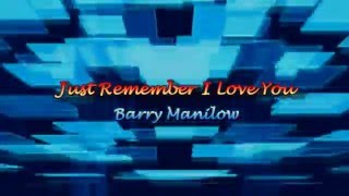 Just Remember I Love You by Barry Manilow