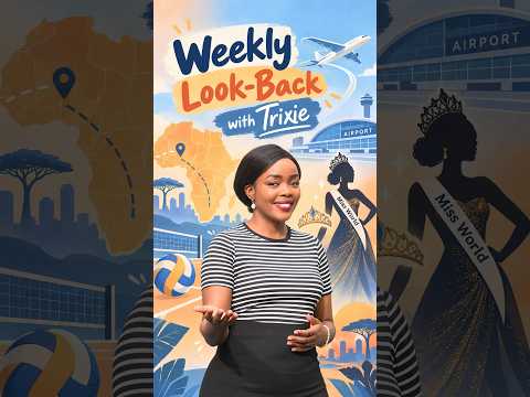 Weekly Look-Back with Trixie: JKIA chaos, African women's volleyball and Miss World 2026