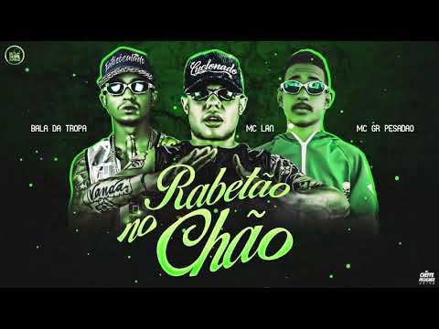 MC BALA DA TROPA GR PESADÃO E MC LAN - RABETÃO NO CHÃO
