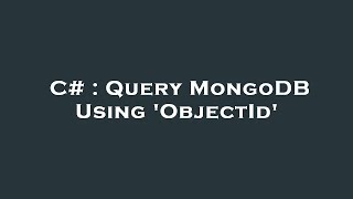 Download the video "C# : Query MongoDB Using 'ObjectId'"