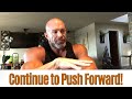 Continue to PUSH FORWARD! Progress is Everything!