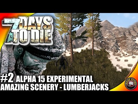 7 Days to Die Alpha 15 Experimental - Part 2 - Mountains And Lumberjacks - 7DTD Gameplay - Alpha 15