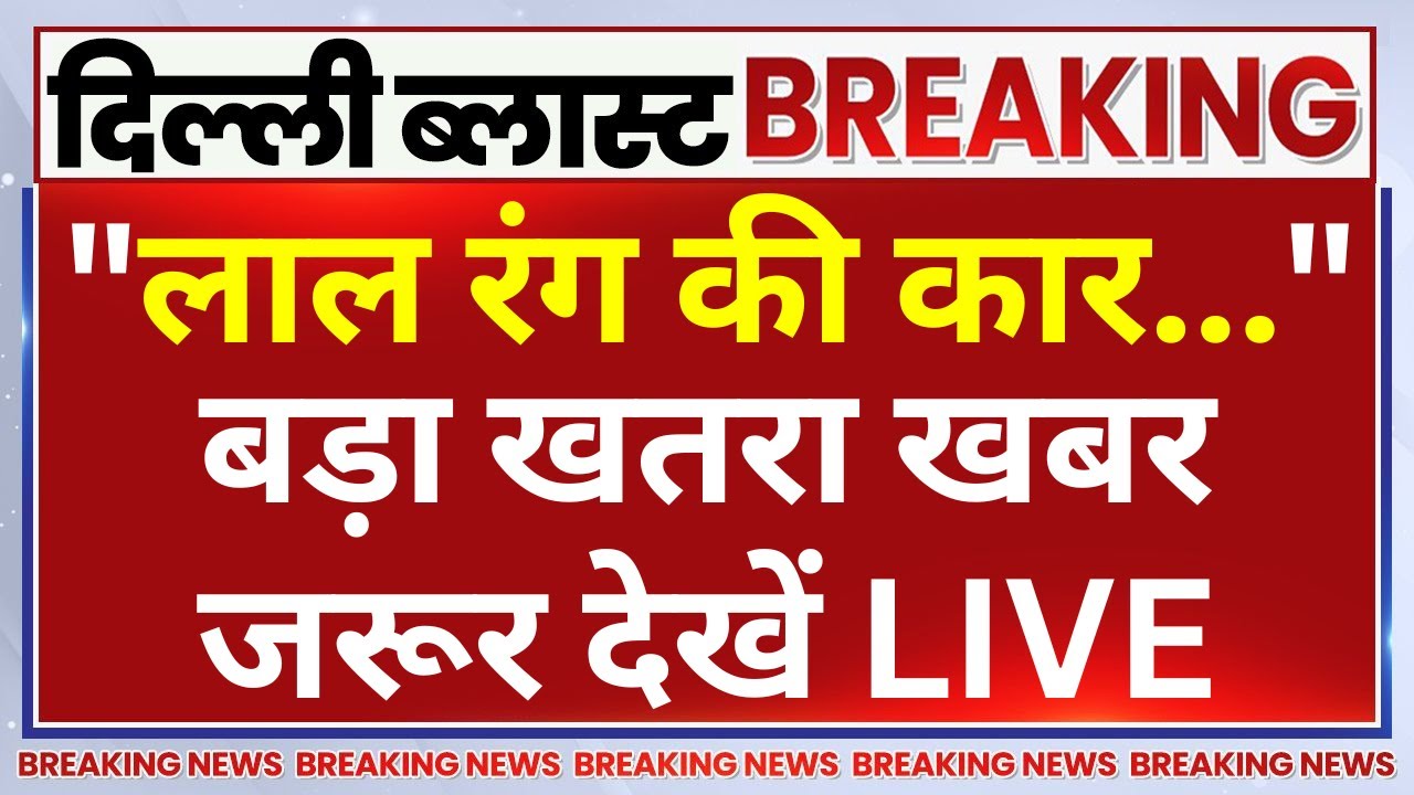 Delhi Blast Big Breaking News LIVE: "लाल रंग की कार..." बड़ा खतरा खबर जरूर देखें 