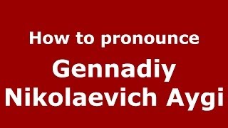 How to pronounce Gennadiy Nikolaevich Aygi