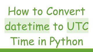 Download the video "How to Convert datetime to UTC Time in Python"