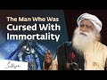 The Man Who Was Cursed With Immortality | Sadhguru