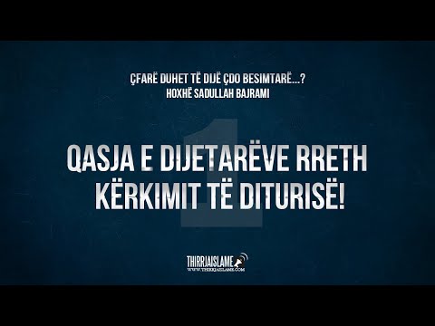 Qasja e dijetarëve rreth kërkimit të diturisë! - Hoxhë Sadullah Bajrami